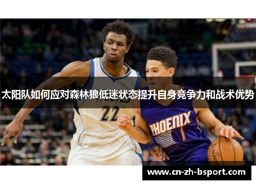 太阳队如何应对森林狼低迷状态提升自身竞争力和战术优势