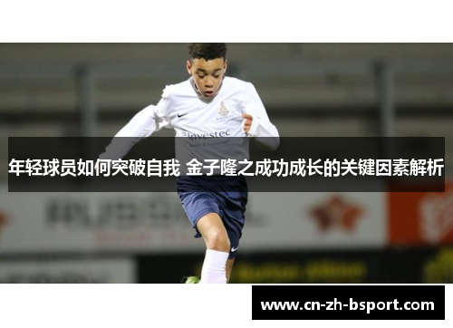 年轻球员如何突破自我 金子隆之成功成长的关键因素解析