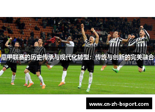 意甲联赛的历史传承与现代化转型：传统与创新的完美融合