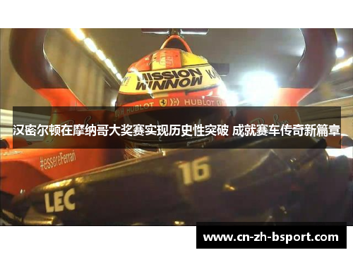 汉密尔顿在摩纳哥大奖赛实现历史性突破 成就赛车传奇新篇章 汉密尔顿在摩纳哥大奖赛实现历史性突破 成就赛车传奇新篇章