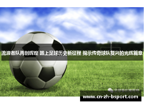 流浪者队再创辉煌 踏上足球历史新征程 揭示传奇球队复兴的光辉篇章