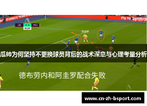 瓜帅为何坚持不更换球员背后的战术深意与心理考量分析 瓜帅为何坚持不更换球员背后的战术深意与心理考量分析