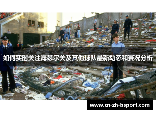 如何实时关注海瑟尔关及其他球队最新动态和赛况分析 如何实时关注海瑟尔关及其他球队最新动态和赛况分析