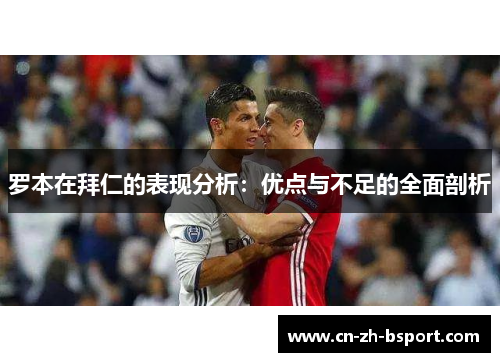 罗本在拜仁的表现分析：优点与不足的全面剖析