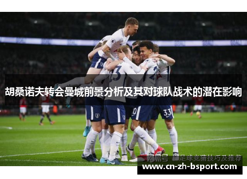 胡桑诺夫转会曼城前景分析及其对球队战术的潜在影响 胡桑诺夫转会曼城前景分析及其对球队战术的潜在影响