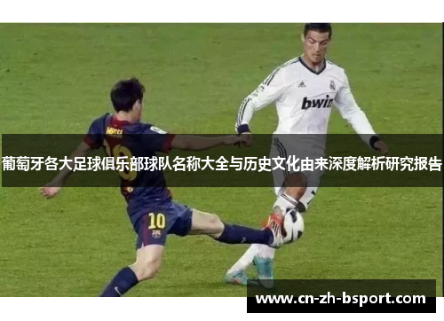 葡萄牙各大足球俱乐部球队名称大全与历史文化由来深度解析研究报告