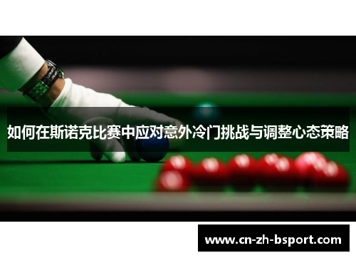 如何在斯诺克比赛中应对意外冷门挑战与调整心态策略