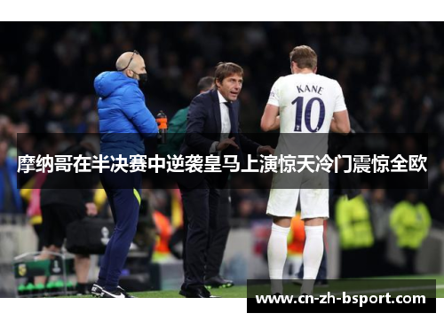 摩纳哥在半决赛中逆袭皇马上演惊天冷门震惊全欧 摩纳哥在半决赛中逆袭皇马上演惊天冷门震惊全欧