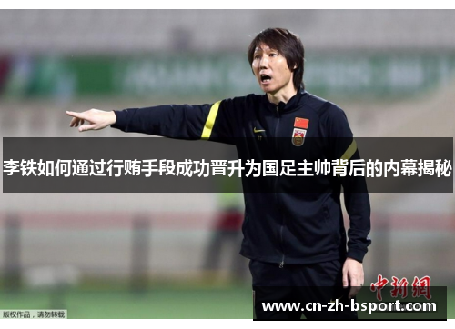 李铁如何通过行贿手段成功晋升为国足主帅背后的内幕揭秘 李铁如何通过行贿手段成功晋升为国足主帅背后的内幕揭秘