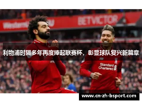 利物浦时隔多年再度捧起联赛杯,彰显球队复兴新篇章 利物浦时隔多年再度捧起联赛杯,彰显球队复兴新篇章