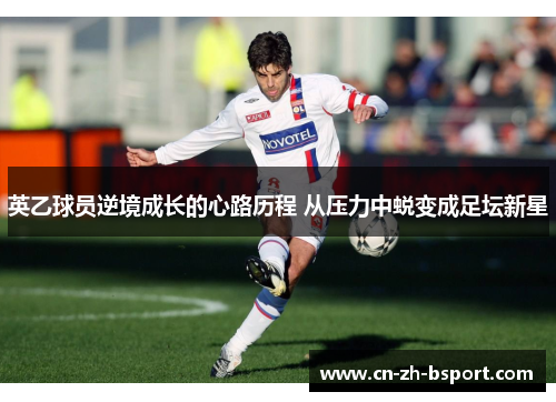 英乙球员逆境成长的心路历程 从压力中蜕变成足坛新星