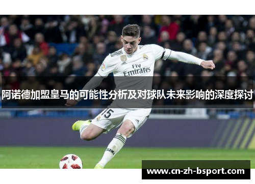 阿诺德加盟皇马的可能性分析及对球队未来影响的深度探讨