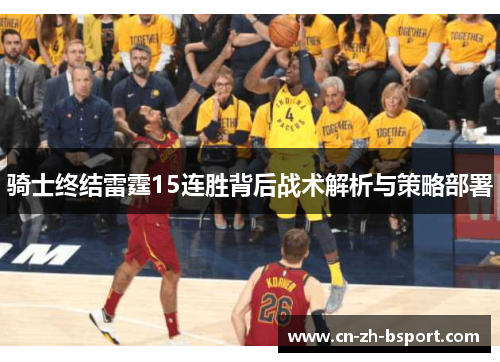 骑士终结雷霆15连胜背后战术解析与策略部署 骑士终结雷霆15连胜背后战术解析与策略部署