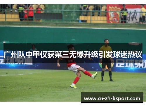 广州队中甲仅获第三无缘升级引发球迷热议